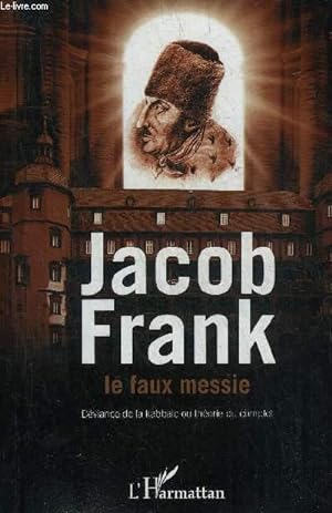Seller image for JACOB FRANK LE FAUX MESSIE - DEVIANCE DE LA KABBALE OU THEORIE DU COMPLOT. for sale by Le-Livre