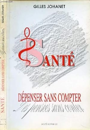 Image du vendeur pour SANTE - DEPENSER SANS COMPTER, DES PENSEES SANS CONTER / Sommaire : 1re Partie - Le constat, Ch. I. La singularit franaise dans les chiffres, Ch.2. La dgradation est gnrale, Ch3. Les tares du systmes d'accs aux soins, 2me Partie - Une prise de cons mis en vente par Le-Livre