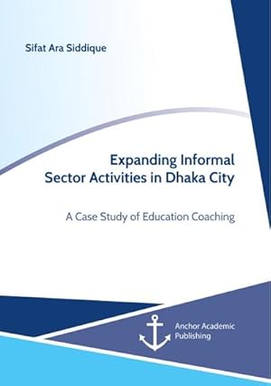 Imagen del vendedor de Expanding Informal Sector Activities in Dhaka City. A Case Study of Education Coaching a la venta por AHA-BUCH GmbH