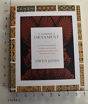 The Grammar of Ornament: A Visual Reference of Form and Colour in Architecture and the Decorative...