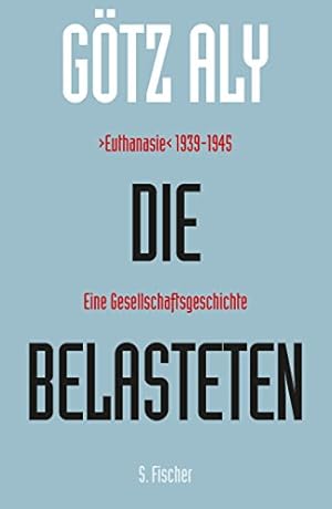 Die Belasteten : "Euthanasie" 1939 - 1945 ; eine Gesellschaftsgeschichte.