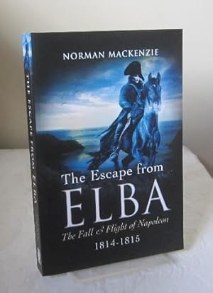 Escape from Elba: The Fall and Flight of Napoleon 1814-1815