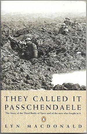 They Called it Passchendaele: The Story of the Battle of Ypres and of the Men Who Fought in it