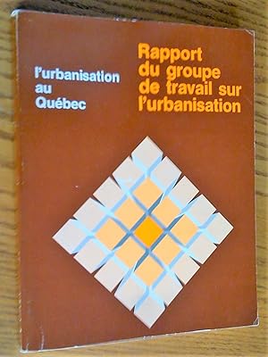 L'urbanisation au Québec. 1- Rapport du groupe de travail sur l'urbanisation, 2- Annexes a- La Dy...