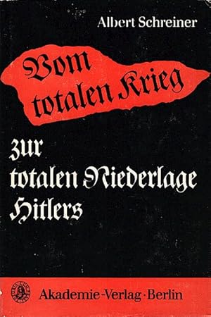 Seller image for Vom totalen Krieg zur totalen Niederlage Hitlers / Albert Schreiner for sale by Schrmann und Kiewning GbR