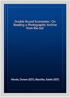 Seller image for Double Bound Economies : On Reading a Photographic Archive from the Gdr for sale by GreatBookPrices