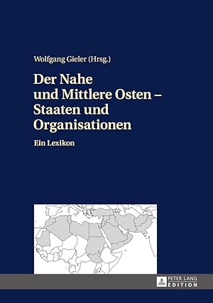 Der Nahe und Mittlere Osten - Staaten und Organisationen : ein Lexikon. Wolfgang Gieler (Hrsg.)