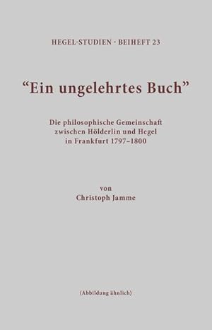 Bild des Verkufers fr Ein ungelehrtes Buch : Die philosophische Gemeinschaft zwischen Hlderlin und Hegel in Frankfurt 1797-1800 zum Verkauf von AHA-BUCH GmbH