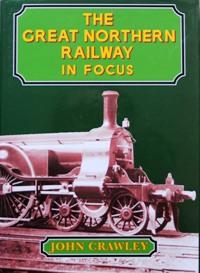 THE GREAT NORTHERN RAILWAY IN FOCUS