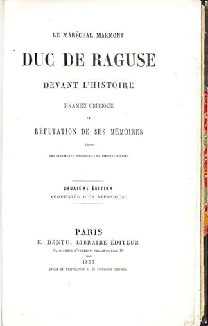 Le Maréchal Marmont Duc de Raguse devant l'histoire ; examen critique et réfutations de ses Mémoi...