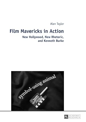 Film Mavericks in Action : New Hollywood, New Rhetoric, and Kenneth Burke. Alan Taylor