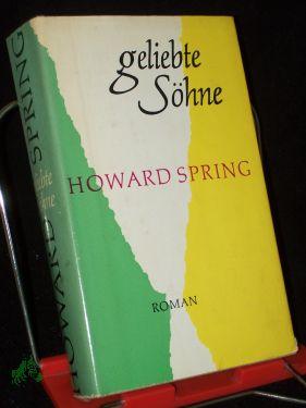 Seller image for Geliebte Shne : Roman / Howard Spring. Aus d. Engl. Dt. von Hans Thomas for sale by Antiquariat Artemis Lorenz & Lorenz GbR