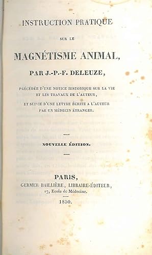 Instruction pratique sur le magnétisme animal. précédée d'une notice historique sur la vie et les...