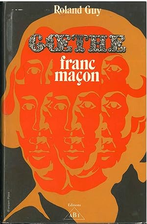 Goethe Franc-Maçon. (La pensée et l'oeuvre maçonniques de J. W. von Goethe)