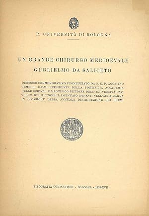 Un grande chirurgo medioevale. Guglielmo da Saliceto. Discorso commemorativo pronunziato da S. E....