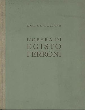 opera di Egisto Ferroni con una vita del pittore narrata dal figlio Arrigo