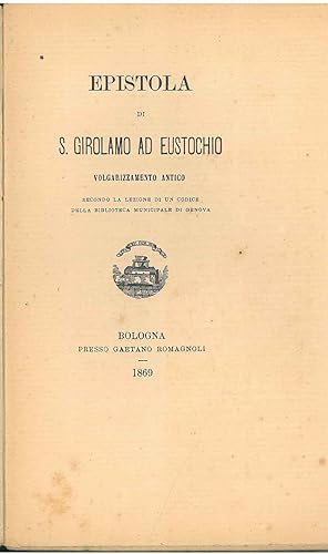 Epistola di S. Girolamo ad Eustochio. Volgarizzamento antico secondo la lezione di un codice dell...