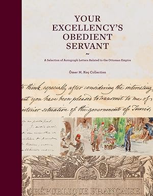 Your excellency's obedient servant: A selection of autograph letters to the Ottoman Empire. Ömer ...