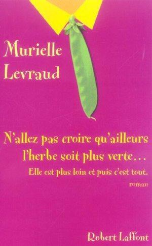 Image du vendeur pour N'allez pas croire qu'ailleurs l'herbe soit plus verte, elle est plus loin et puis c'est tout mis en vente par Chapitre.com : livres et presse ancienne