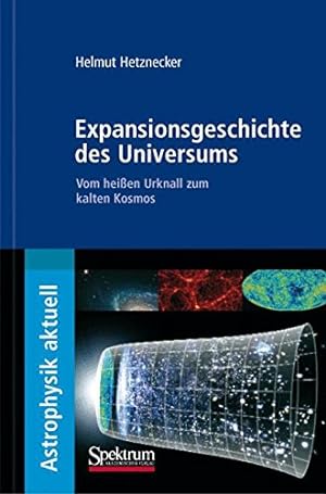 Expansionsgeschichte des Universums: Vom heißen Urknall zum kalten Kosmos (Astrophysik aktuell)