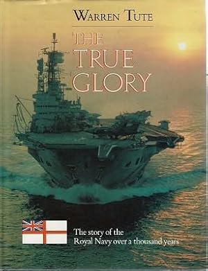 The True Glory: The Story Of The Royal Navy Over A Thousand Years