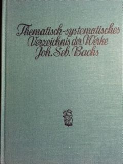 Thematisch-systematisches Verzeichnis der musikalischen Werke von Johann Sebastian Bach. Bach-Wer...