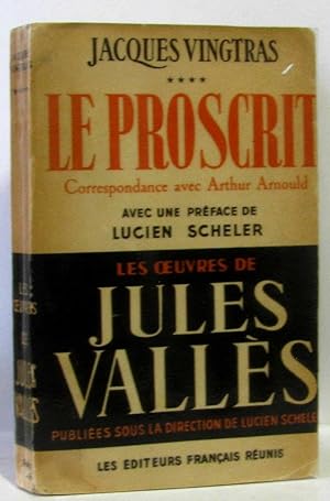 Seller image for Les Oeuvres de Jules Valls. Jacques Vingtras. IV. Le Proscrit : Correspondance avec Arthur Arnould. Avec prface et notes de Lucien Scheler (1950) for sale by crealivres