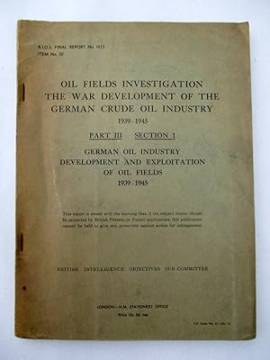 Seller image for BIOS Final Report No. 1013. Oil Fields Investigation The War Development of the German Crude Oil Industry 1939 - 1945 Part III Section 1. German Oil Industry Development and Exploitation of Oil Fields. British Intelligence Objectives Sub-Committee. for sale by Tony Hutchinson