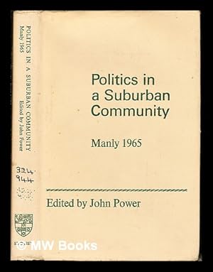 Immagine del venditore per Politics in a suburban community : the N.S.W. State election in Manly, 1965 / edited by John Power venduto da MW Books