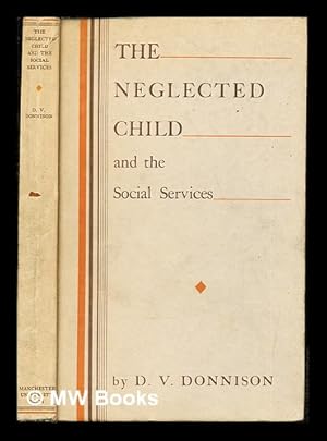 Seller image for The neglected child and the social services : a study of the work done in Manchester and Salford by social services of all kinds for 118 families whose children came into public care for sale by MW Books