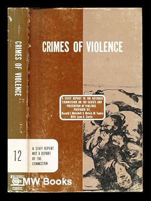 Seller image for Crimes of violence : a staff report submitted to the National Commission on the Causes and Prevention of Violence / (prepared by) Donald J. Mulvihill, Melvin M Tumin, co-directors; Lynn A. Curtis, Assistant director: Vol. 12 for sale by MW Books