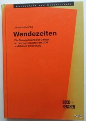 Wendezeiten. Die Strangulierung des Geistes an den Universitäten der DDR und dessen Erneuerung.