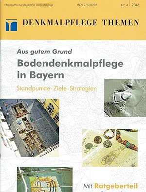 Bodendenkmalpflege in Bayern. Aus gutem Grund. Standpunkte, Ziele, Strategien. Mit Ratgeberteil f...