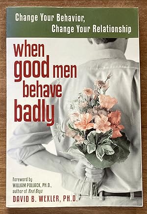 When Good Men Behave Badly: Change Your Behavior, Change Your Relationship