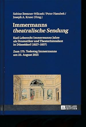 Seller image for Immermanns theatralische Sendung .Karl Leberecht Immermanns Jahre als Dramatiker und Theaterintendant in Dsseldorf (1827-1837). Zum 175. Todestag Immermanns am 25. August 2015. for sale by Fundus-Online GbR Borkert Schwarz Zerfa