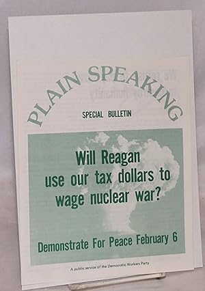 Plain Speaking Special Bulletin. Will Reagan use our tax dollars to wage nuclear war? Demonstrate...