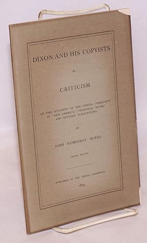 Dixon and his copyists: A criticism of the accounts of the Oneida Community in "New America," "Sp...