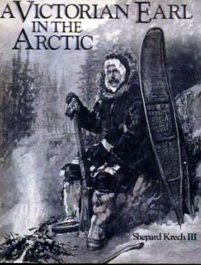 A Victorian Earl in the Arctic. The Travels and Collections of the Fifth Earl of Lonsdale 1888-89.