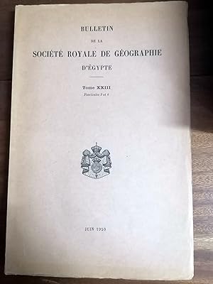 BULLETIN DE LA SOCIETE ROYALE DE GEOGRAPHIE D EGYPTE. Tome XXIII. Fascicules 3 et 4