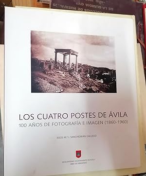 LOS CUATRO POSTES DE AVILA. 100 Años De Fotografía e Imagen (1860 - 1960)