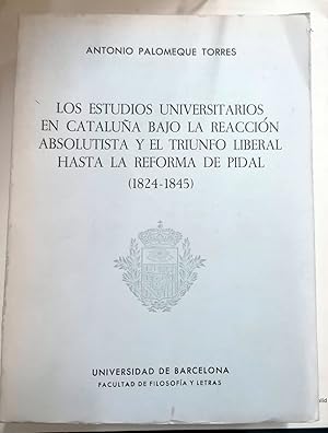 LOS ESTUDIOS UNIVERSITARIOS EN CATALUÑA BAJO LA REACCIÓN ABSOLUTISTA Y EL TRIUNFO LIBERAL HASTA L...