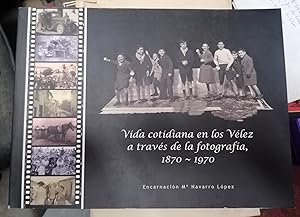 VIDA COTIDIANA EN LOS VÉLEZ A TRAVÉS DE LA FOTOGRAFÍA, 1870 - 1970