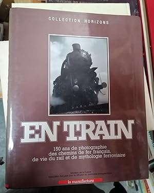 EN TRAIN 150 ans de Photographie Des Chemins De Fer francais, De Vie Du Rail et De Mythologie Fer...
