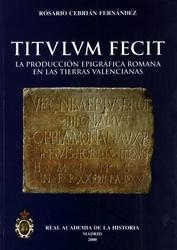 TITULUM FECIT. la Producción Epigráfica Romana en Las Tierras valencianas.