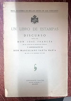 UN LIBRO DE ESTAMPAS. Discurso leído por Don José Francés en el acto de su recepción pública y co...