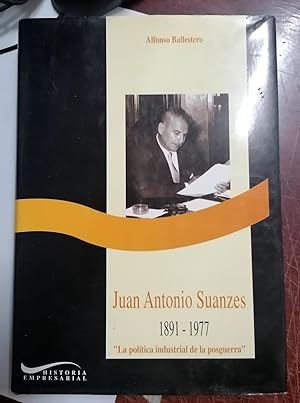 JUAN ANTONIO SUANZES. 1891 - 1977. La política industrial de la Posguerra