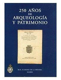 250 AÑOS DE ARQUEOLOGÍA Y PATRIMONIO. Documentación sobre arqueología y patrimonio histórico de l...