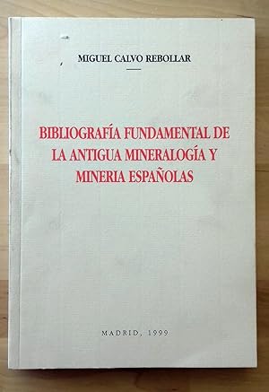 BIBLIOGRAFÍA FUNDAMENTAL DE LA ANTIGUA MINERALOGÍA Y MINERIA ESPAÑOLAS