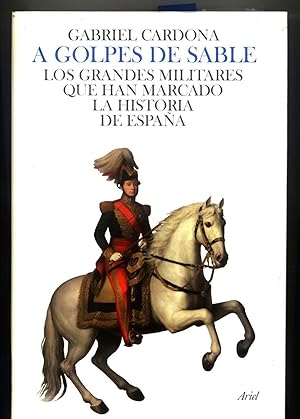 Imagen del vendedor de A GOLPES DE SABLE. Los grandes militares que han marcado la historia de Espaa a la venta por Itziar Arranz Libros & Dribaslibros