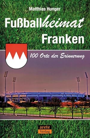 Bild des Verkufers fr Fuballheimat Franken: 100 Orte der Erinnerung zum Verkauf von AGON SportsWorld GmbH